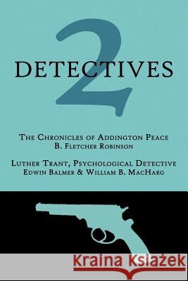 2 Detectives: The Chronicles of Addington Peace / Luther Trant, Psychological Detective B. Fletcher Robinson Edwin Balmer William B. Macharg 9781616460976 Coachwhip Publications - książka