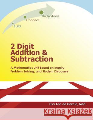 2 Digit Addition and Subtraction: A mathematics unit based on inquiry, problem solving, and student discourse De Garcia, Lisa Ann 9780986091766 Lisa Ann de Garcia - książka