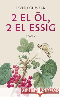 2 EL Öl, 2 EL Essig: Roman Hannelore Schwaer 9783756293704 Books on Demand - książka