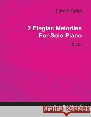 2 Elegiac Melodies by Edvard Grieg for Solo Piano Op.34 Grieg, Edvard 9781446515488 Johnston Press - książka