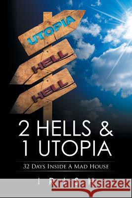 2 Hells & 1 Utopia: 32 Days Inside A Mad House Irish 9781514445952 Xlibris - książka