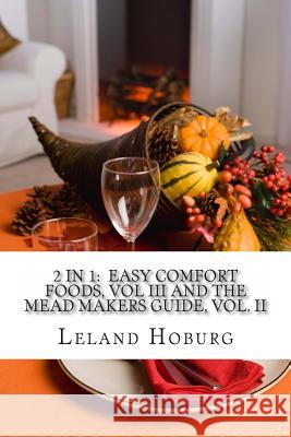 2 in 1: Easy Comfort Foods, Vol III and The Mead Makers Guide, Vol. II Hoburg, Leland 9781482332155 Createspace - książka