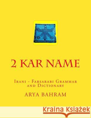 2 Kar Name: Irani - Farsarabi Grammar and Dictionary Arya Bahram 9781530275885 Createspace Independent Publishing Platform - książka