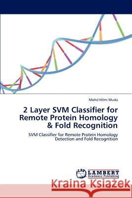 2 Layer SVM Classifier for Remote Protein Homology & Fold Recognition Hilmi Muda, Mohd 9783847321088 LAP Lambert Academic Publishing AG & Co KG - książka