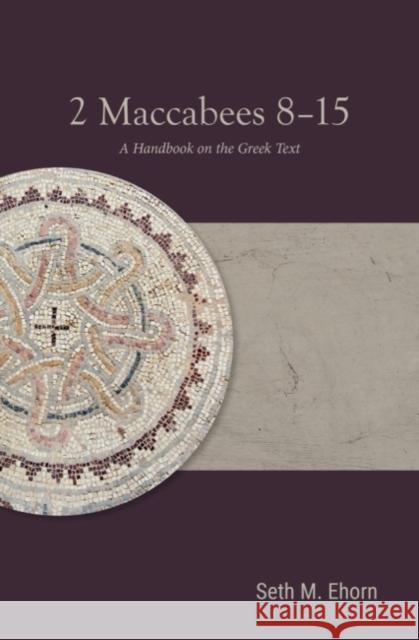 2 Maccabees 8-15: A Handbook on the Greek Text Seth M. Ehorn 9781481316026 Baylor University Press - książka