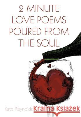 2 Minute Love Poems Poured from the Soul Kate Reynolds 9781468531596 Authorhouse - książka