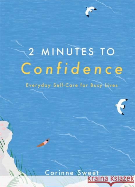 2 Minutes to Confidence: Everyday Self-Care for Busy Lives Corinne Sweet 9781529409437 Quercus Publishing - książka