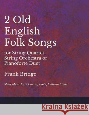 2 Old English Songs for String Quartet, String Orchestra or Pianoforte Duet - Sheet Music for 2 Violins, Viola, Cello and Bass Bridge, Frank 9781528701310 Classic Music Collection - książka