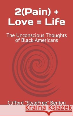 2(Pain) + Love = Life: The Unconscious Thoughts of Black Americans Clifford Stylefree Benton   9798849733210 Independently Published - książka