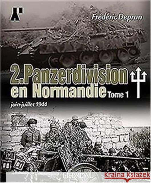 2. Panzerdivision En Normandie: Volume 1 - Formation Et Combats, Juin-Juillet 1944 Deprun, Frédéric 9782840484363 Editions Heimdal - książka