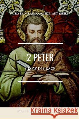 2 Peter (The Proclaim Commentary Series): Grow in Grace Matthew Steven Black 9781954858312 Proclaim Publishers - książka