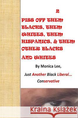 2 Piss Off Them Blacks, Them Whites, Them Hispanics, & Them Other Blacks And Whi Lee, Monica 9781499310306 Createspace - książka