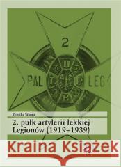 2. pułk artylerii lekkiej Legionów (1919-1939) Monika Sikora 9788367730396 Inforteditions - książka