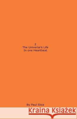 2 The Universe's Life in One Heartbeat Slice, Paul 9781491274682 Createspace - książka