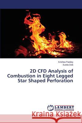 2D CFD Analysis of Combustion in Eight Legged Star Shaped Perforation Pandey Krishna                           Deb Sunita 9783659694905 LAP Lambert Academic Publishing - książka