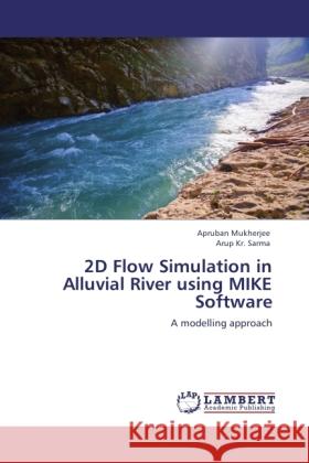 2D Flow Simulation in Alluvial River using MIKE Software Mukherjee, Apruban, Sarma, Arup Kr. 9783844384086 LAP Lambert Academic Publishing - książka