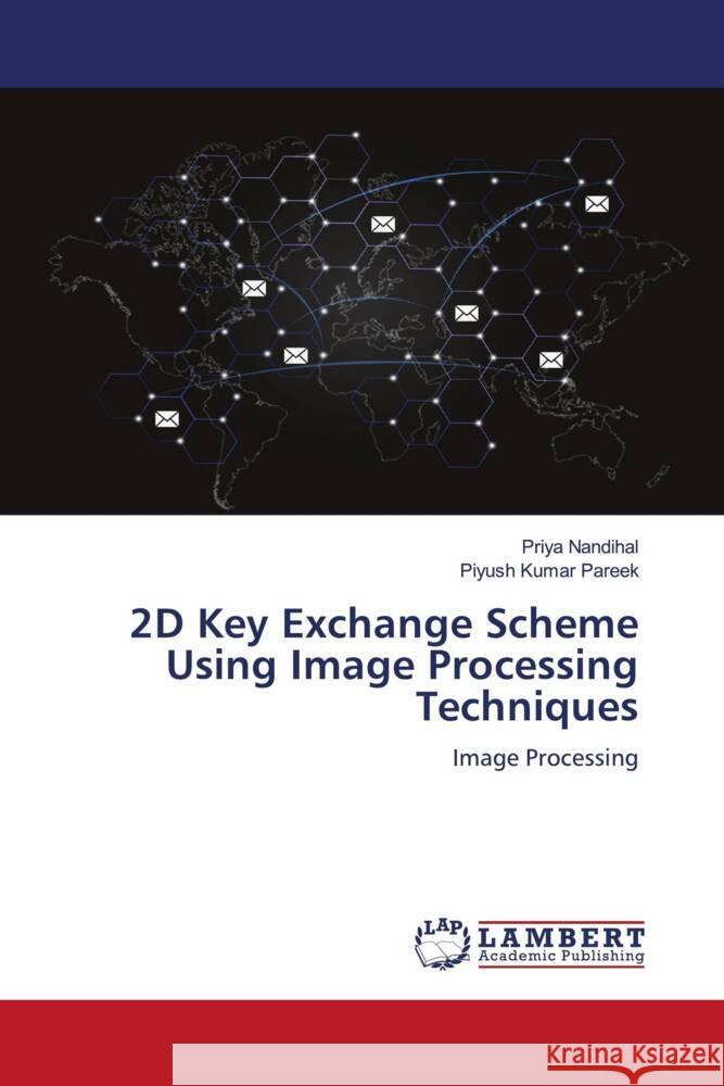 2D Key Exchange Scheme Using Image Processing Techniques Nandihal, Priya, Pareek, Piyush Kumar 9786205519257 LAP Lambert Academic Publishing - książka
