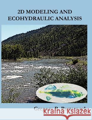 2D Modeling and Ecohydraulic Analysis Gregory B. Pasternack 9781466320093 Createspace - książka