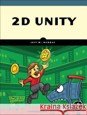 2D Unity: Your First Game from Start to Finish Jeff Murray 9781593277017 No Starch Press - książka