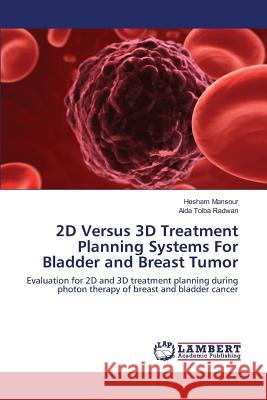 2D Versus 3D Treatment Planning Systems For Bladder and Breast Tumor Mansour Hesham 9783659818271 LAP Lambert Academic Publishing - książka