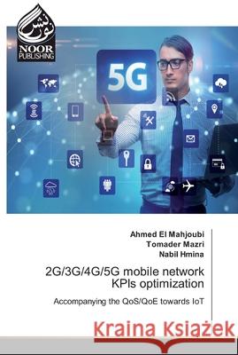 2G/3G/4G/5G mobile network KPIs optimization Ahmed El Mahjoubi, Tomader Mazri, Nabil Hmina 9786200072436 Noor Publishing - książka