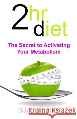 2hr Diet: The Secret to Activating Your Metabolism Suzette Hay 9781450543934 Createspace - książka