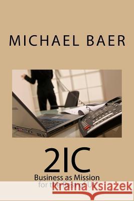 2ic: Business as Mission for the Rest of Us Michael R. Baer 9781517435851 Createspace - książka