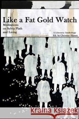 2nd Edition, Like a Fat Gold Watch: Meditations on Sylvia Plath and Living Christine Hamm 9781387632886 Lulu.com - książka