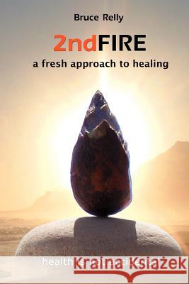 2nd Fire: a fresh approach to healing Relly, Bruce 9781466221543 Createspace - książka