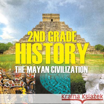 2nd Grade History: The Mayan Civilization Baby Professor 9781682601532 Baby Professor - książka