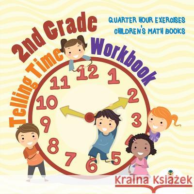 2nd Grade Telling Time Workbook: Quarter Hour Exercises Children's Math Books Baby Professor 9781541925991 Baby Professor - książka