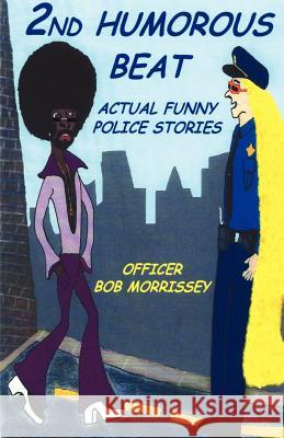 2nd Humorous Beat Actual Funny Police Stories Robert J. Morrissey 9781432701864 Outskirts Press - książka