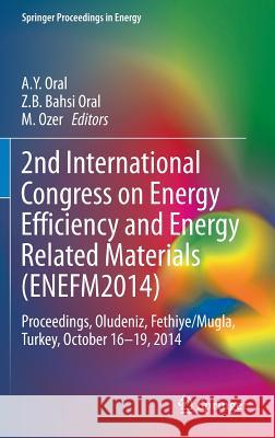 2nd International Congress on Energy Efficiency and Energy Related Materials (Enefm2014): Proceedings, Oludeniz, Fethiye/Mugla, Turkey, October 16-19, Oral, A. y. 9783319169002 Springer - książka