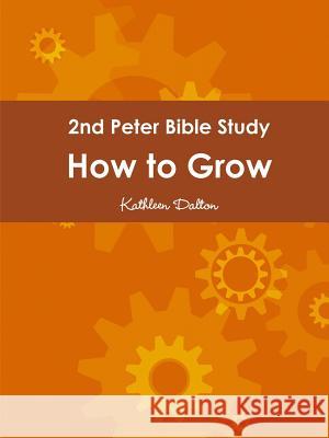 2nd Peter Bible Study How to Grow Kathleen Dalton 9781387928316 Lulu.com - książka