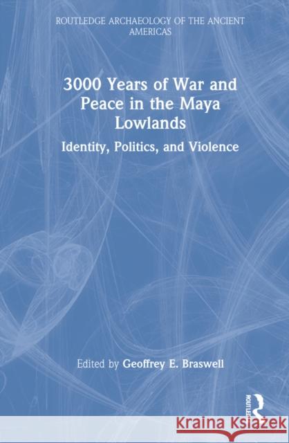 3,000 Years of War and Peace in the Maya Lowlands: Identity, Politics, and Violence Braswell, Geoffrey E. 9781138577046 Routledge - książka