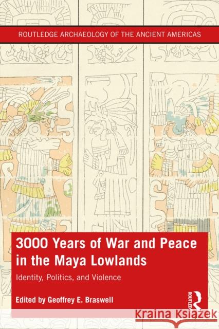 3,000 Years of War and Peace in the Maya Lowlands: Identity, Politics, and Violence Braswell, Geoffrey E. 9781138577053 Routledge - książka