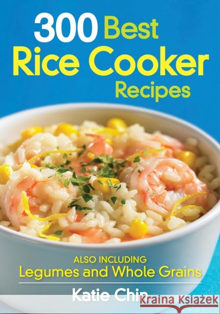 300 Best Rice Cooker Recipes: Also Including Legumes and Whole Grains Katie Chin 9780778802808 Robert Rose - książka