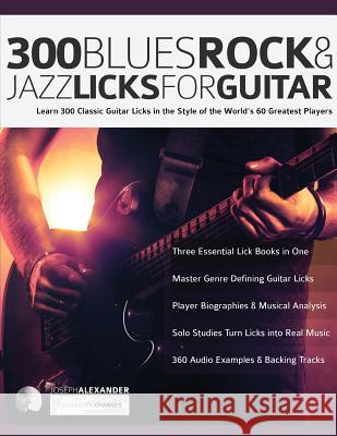 300 Blues, Rock and Jazz Licks for Guitar: Learn 300 Classic Guitar Licks In The Style Of The World's 60 Greatest Players Joseph Alexander Tim Pettingale 9781789330724 Fundamental Changes Ltd. - książka