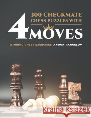 300 Checkmate Chess Puzzles With Four Moves: Winning Chess Exercises Andon Rangelov   9798352728451 Independently Published - książka