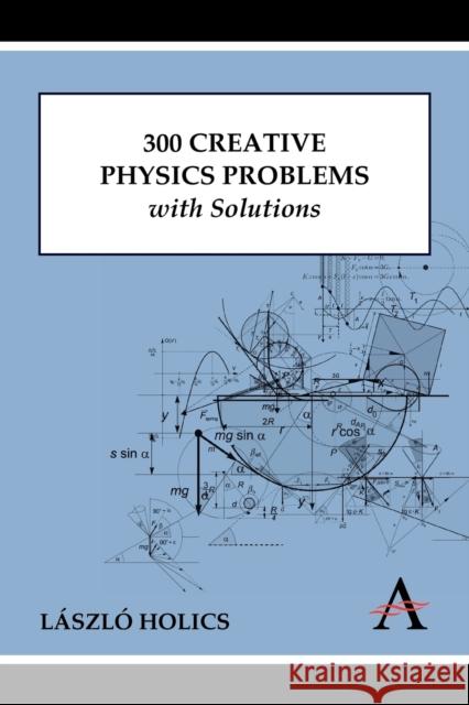 300 Creative Physics Problems with Solutions Laszlo Holics L. Szl Holics Adrian Dingle 9780857284020 Anthem Press - książka