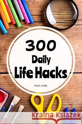 300 Daily Life Hacks Shah Rukh   9798853158627 Independently Published - książka