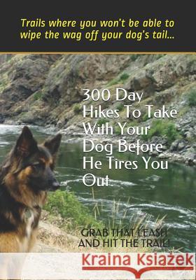 300 Day Hikes To Take With Your Dog Before He Tires You Out: Trails where you won't be able to wipe the wag off your dog's tail Doug Gelbert 9781935771395 Cruden Bay Books - książka