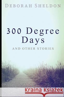 300 Degree Days And Other Stories Sheldon, Deborah 9781981124169 Createspace Independent Publishing Platform - książka