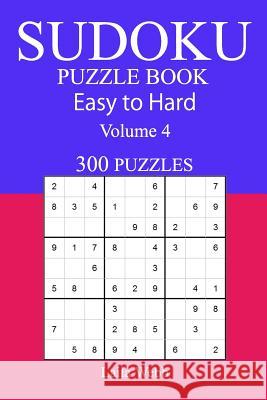 300 Easy to Hard Sudoku Puzzle Book Laila Webb 9781545227275 Createspace Independent Publishing Platform - książka