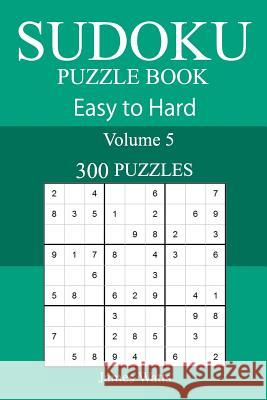 300 Easy to Hard Sudoku Puzzle Book James Watts 9781717368089 Createspace Independent Publishing Platform - książka