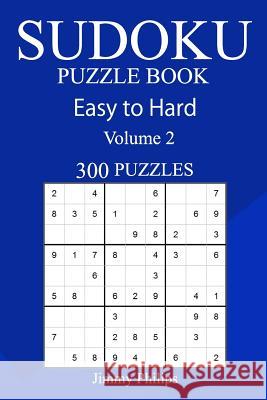 300 Easy to Hard Sudoku Puzzle Book Jimmy Philips 9781717369314 Createspace Independent Publishing Platform - książka