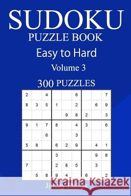 300 Easy to Hard Sudoku Puzzle Book Jimmy Philips 9781717369321 Createspace Independent Publishing Platform - książka