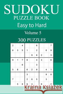 300 Easy to Hard Sudoku Puzzle Book James Watts 9781717588401 Createspace Independent Publishing Platform - książka