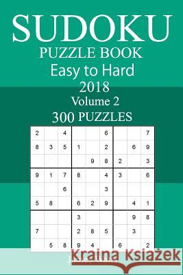 300 Easy to Hard Sudoku Puzzle Book 2018 James Watts 9781986922517 Createspace Independent Publishing Platform - książka