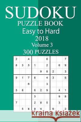 300 Easy to Hard Sudoku Puzzle Book 2018 Sandra Bill 9781986924849 Createspace Independent Publishing Platform - książka